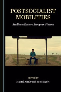 Postsocialist Mobilities: Studies in Eastern European Cinema