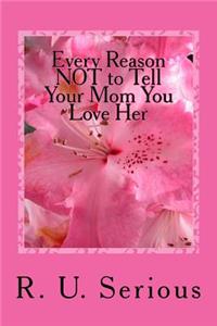 Every Reason NOT to Tell Your Mom You Love Her