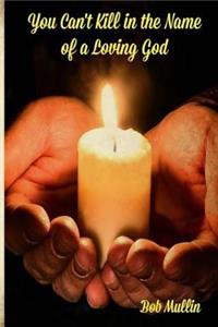 You Can't Kill in the Name of a Loving God