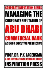 Managing the Corporate Reputation of Abu Dhabi Commercial Bank: A Senior Executive Perspective