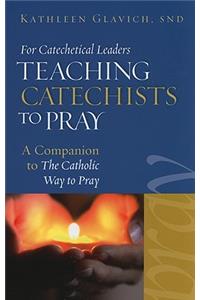 For Catechetical Leaders: Teaching Catechists to Pray