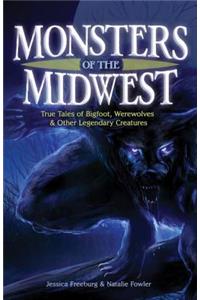 Monsters of the Midwest: True Tales of Bigfoot, Werewolves & Other Legendary Creatures