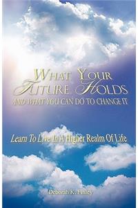 What Your Future Holds and What You Can Do to Change It