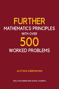 FURTHER MATHEMATICS PRINCIPLES with over 500 WORKED PROBLEMS