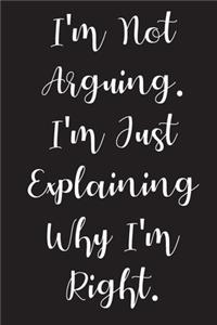 I'm Not Arguing. I Am Just Explaining Why I'm Right.