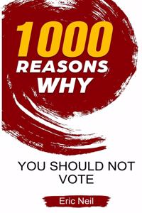 1000 Reasons why You should not vote