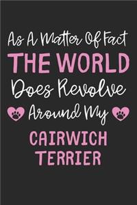 As A Matter Of Fact The World Does Revolve Around My Cairwich Terrier