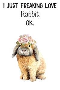 I Just Freaking Love Rabbit OK