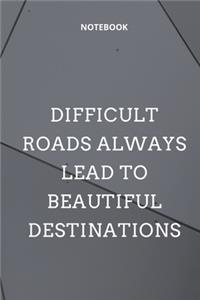 **Difficult roads always lead to beautiful destinations**