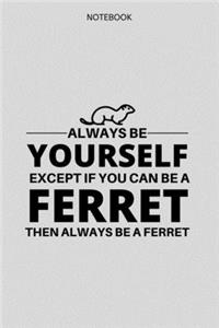Always be yourself except if you can be a ferret then always be a ferret