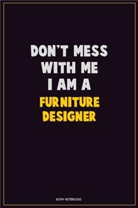 Don't Mess With Me, I Am A Furniture Designer