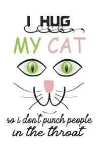 I hug My Cat so i don't Punch People in The Throat Notebook/Journal 6x9 100 Pages