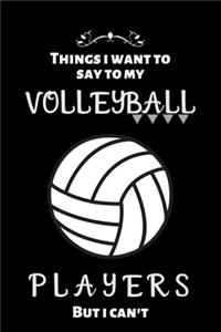 things i want to say to my volleyball players but i can't