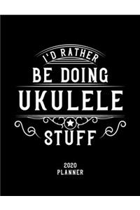 I'd Rather Be Doing Ukulele Stuff 2020 Planner: Ukulele Fan 2020 Planner, Funny Design, 2020 Planner for Ukulele Lover, Christmas Gift for Ukulele Lover