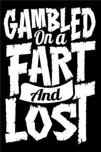 Gambled On A Fart And Lost