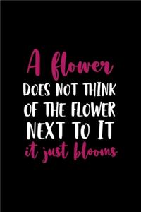 A Flower Does Not Think Of Competing To The Flower Next To It. It Just Blooms