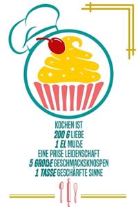 Kochen ist 200 g Liebe 1 EL Muße Eine Prise Leidenschaft