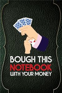 Bough This Notebook With Your Money