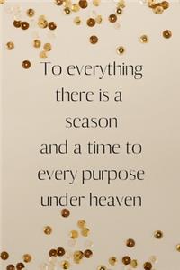 To everything there is a season and a time to every purpose under heaven