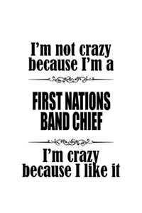 I'm Not Crazy Because I'm A First Nations Band Chief I'm Crazy Because I like It