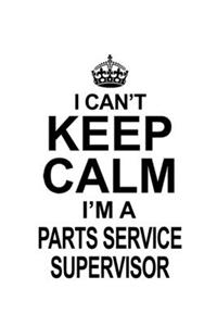 I Can't Keep Calm I'm A Parts Service Supervisor