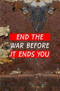 End the War Before It Ends You