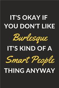 It's Okay If You Don't Like Burlesque It's Kind Of A Smart People Thing Anyway