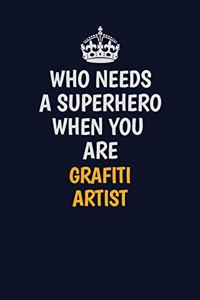 Who Needs A Superhero When You Are grafiti artist: Career journal, notebook and writing journal for encouraging men, women and kids. A framework for building your career.