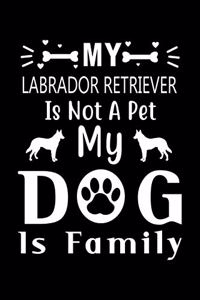 My Labrador Retriever is not a pet my Dog is family