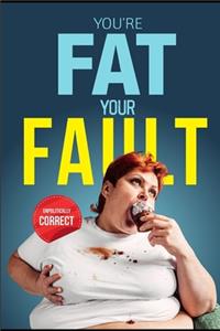 Your're Fat Your Fault