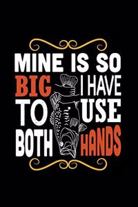 Mine is So Big I Have to Use Both Hands