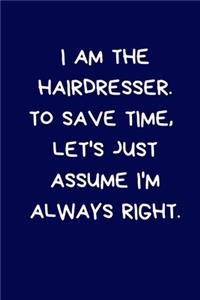 I Am The Hairdresser. To Save Time, Let's Just Assume I'm Always Right