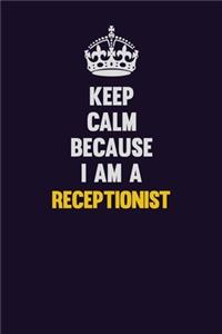 Keep Calm Because I Am A Receptionist