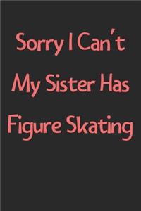Sorry I Can't My Sister Has Figure Skating