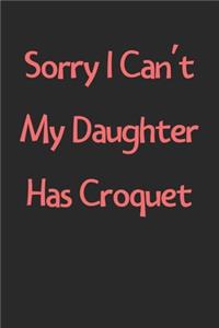 Sorry I Can't My Daughter Has Croquet