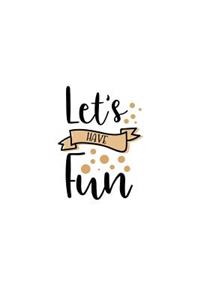 Let's Have Fun: 150 Lined/Ruled Journal Pages Planner Diary Notebook with Inspirational Fun Lovers Novelty Text Quote on the Cover