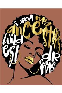I Am My Ancestors Wildest Dreams