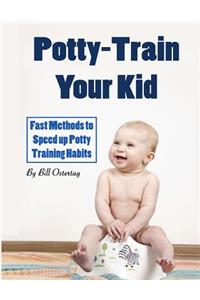 Potty-Train Your Kid: Fast Methods to Speed Up Potty Training Habits