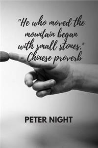 He Who Moved the Mountain Began with Small Stones. - Chinese Proverb