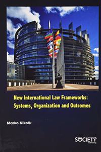 New International Law Frameworks: Systems, Organization and Outcomes