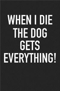 When I Die the Dog Gets Everything