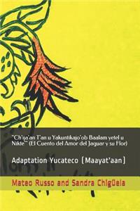 Ch'ija'an T'an u Yakuntikajo'ob Baalam yetel u Nikte' (El Cuento del Amor del Jaguar y su Flor)