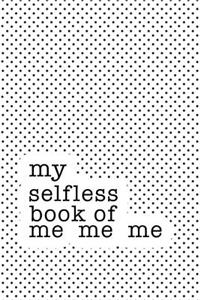 My Selfless Book of Me Me Me