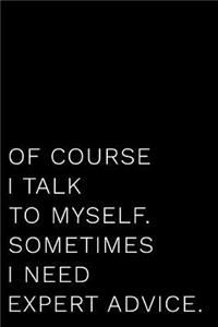 Of Course I Talk to Myself. Sometimes I Need Expert Advice.