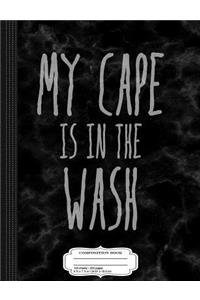 My Cape Is in the Wash Composition Notebook