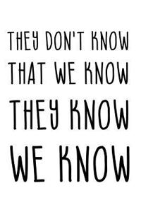 They Don't Know That We Know They Know We Know