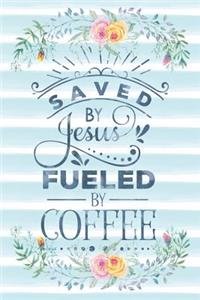 Saved by Jesus Fueled by Coffee