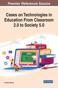 Cases on Technologies in Education From Classroom 2.0 to Society 5.0