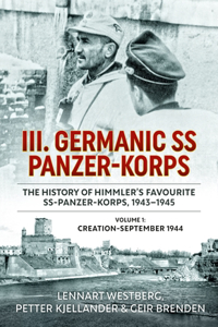 III. Germanic SS Panzer-Korps - The History of Himmler's Favourite Ss-Panzer-Korps, 1943-1945