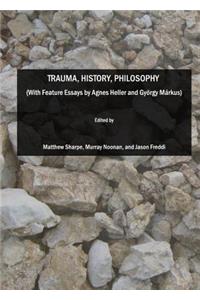 Trauma, History, Philosophy (with Feature Essays by Agnes Heller and György Màrkus)